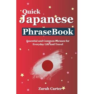 Carter, Zarah Quick Japanese Phrase Book: Essential and Common Phrases for Everyday Life and Travel Carter, Zarah Quick Japanese Phrase Book: Essential and Common Phrases for Everyday Life and Travel