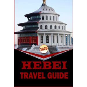 woodby, Adam N. HEBEI TRAVEL GUIDE 2026: ‘’Essential Travel Companion with Practical Itineraries, Maps & Local Insights to Navigate Hebei Province’’ woodby, Adam N. HEBEI TRAVEL GUIDE 2026: ‘’Essential Travel Companion with Practical Itineraries, Maps & Local Insights to Navigate Hebei Province’’