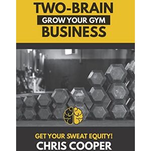 Cooper, Chris Two-Brain Business: Grow Your Gym: Volume 1 (Grow Your Gym Series) Cooper, Chris Two-Brain Business: Grow Your Gym: Volume 1 (Grow Your Gym Series)