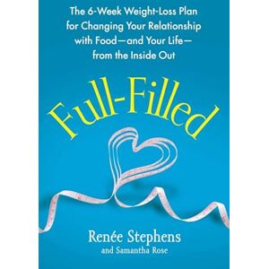 Stephens, Renée Full-Filled: The 6-Week Weight-Loss Plan for Changing Your Relationship with Food-and Your Life-from the Inside Out Stephens, Renée Full-Filled: The 6-Week Weight-Loss Plan for Changing Your Relationship with Food-and Your Life-from the Inside Out