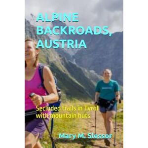 Slessor, Mary M. ALPINE BACKROADS, AUSTRIA: Secluded trails in Tyrol with mountain huts Slessor, Mary M. ALPINE BACKROADS, AUSTRIA: Secluded trails in Tyrol with mountain huts