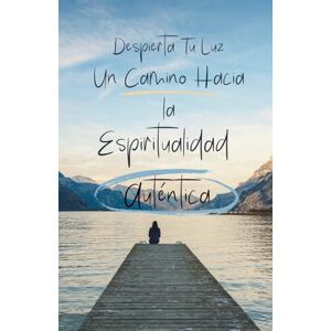 Garcia Delgadillo, Miss Esmeralda Un camino hacia la Espiritualidad Auténtica: Despierta tu luz Garcia Delgadillo, Miss Esmeralda Un camino hacia la Espiritualidad Auténtica: Despierta tu luz