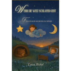 Böckel, Luisa Wenn die Welt schlafen geht: Fünf Gute-Nacht-Geschichten zum Träumen Böckel, Luisa Wenn die Welt schlafen geht: Fünf Gute-Nacht-Geschichten zum Träumen