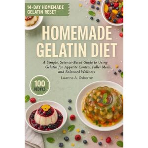 A. Osborne, Luanna Homemade Gelatin Diet: A Simple, Science-Based Guide to Using Gelatin for Appetite Control, Fuller Meals, and Balanced Wellness (The Gelatin Diet) A. Osborne, Luanna Homemade Gelatin Diet: A Simple, Science-Based Guide to Using Gelatin for Appetite Control, Fuller Meals, and Balanced Wellness (The Gelatin Diet)
