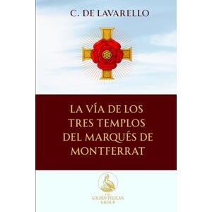 de Lavarello, C. La Vía de los Tres Templos del Marqués de Montferrat: 1 (The Golden Pelican Symbolic Press) de Lavarello, C. La Vía de los Tres Templos del Marqués de Montferrat: 1 (The Golden Pelican Symbolic Press)