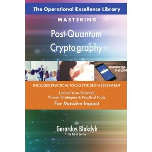 Gerardus Blokdyk - The Art of Service The Operational Excellence Library; Mastering Post-Quantum Cryptography Gerardus Blokdyk - The Art of Service The Operational Excellence Library; Mastering Post-Quantum Cryptography