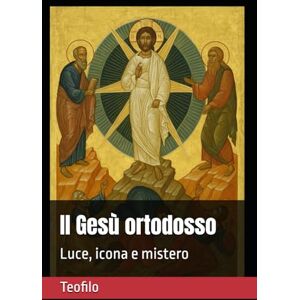 Teofilo Il Gesù ortodosso: Luce, icona e mistero: 5 (I Mille Volti di Cristo) Teofilo Il Gesù ortodosso: Luce, icona e mistero: 5 (I Mille Volti di Cristo)