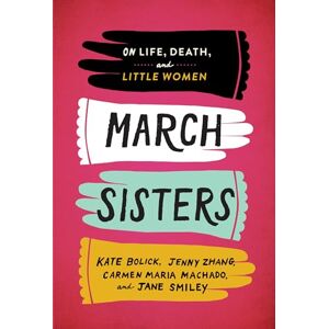 Bolick, Kate March Sisters: On Life, Death, and Little Women: A Library of America Special Publication Bolick, Kate March Sisters: On Life, Death, and Little Women: A Library of America Special Publication