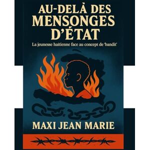 Maxi, Jean Marie Au-delà des mensonges d’État la jeunesse haïtienne face au concept de “bandit”: Quand le mensonge devient une arme contre l’avenir du pays Maxi, Jean Marie Au-delà des mensonges d’État la jeunesse haïtienne face au concept de “bandit”: Quand le mensonge devient une arme contre l’avenir du pays