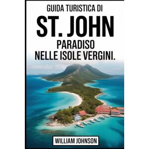 Johnson, William Guida turistica di St. John: Paradiso nelle Isole Vergini: Viaggia attraverso il sentiero per lo snorkeling subacqueo di Trunk Bay, le spiagge e il ... Maho Bay, i petroglifi del Reef Bay Trail... Johnson, William Guida turistica di St. John: Paradiso nelle Isole Vergini: Viaggia attraverso il sentiero per lo snorkeling subacqueo di Trunk Bay, le spiagge e il ... Maho Bay, i petroglifi del Reef Bay Trail...