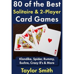 Taylor 80 of the Best Solitaire & 2-Player Card Games: Klondike, Spider, Rummy, Euchre, Crazy 8's & More (All Things Games) Taylor 80 of the Best Solitaire & 2-Player Card Games: Klondike, Spider, Rummy, Euchre, Crazy 8's & More (All Things Games)
