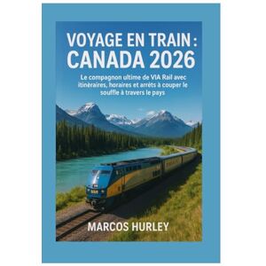 Hurley, Marcos Voyage en train : Canada 2026: Le compagnon ultime de VIA Rail avec itinéraires, horaires et arrêts à couper le souffle à travers le pays Hurley, Marcos Voyage en train : Canada 2026: Le compagnon ultime de VIA Rail avec itinéraires, horaires et arrêts à couper le souffle à travers le pays