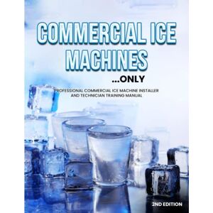 Oakley Commercial Ice Machines...only: Professional Commercial Ice Machine Installer and Technician Training Manual Oakley Commercial Ice Machines...only: Professional Commercial Ice Machine Installer and Technician Training Manual