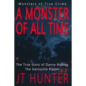 Hunter, JT A Monster of All Time: The True Story of Danny Rolling, the Gainesville Ripper (Monsters of True Crime) Hunter, JT A Monster of All Time: The True Story of Danny Rolling, the Gainesville Ripper (Monsters of True Crime)