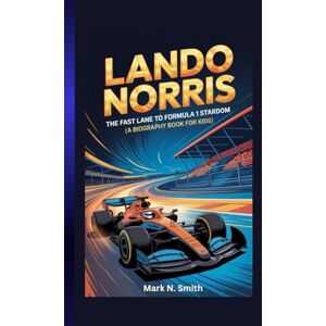 Smith, Mark N. LANDO NORRIS: The Fast Lane to Formula 1 Stardom (A Biography Book for Kids) Smith, Mark N. LANDO NORRIS: The Fast Lane to Formula 1 Stardom (A Biography Book for Kids)