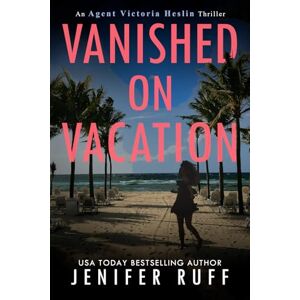 Ruff, Jenifer Vanished On Vacation (Agent Victoria Heslin Series) Ruff, Jenifer Vanished On Vacation (Agent Victoria Heslin Series)