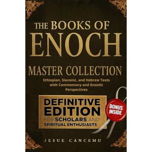 Cancemu, Jesuè The Books of Enoch Master Collection: Ethiopian, Slavonic, and Hebrew Texts with Commentary and Gnostic Perspectives Cancemu, Jesuè The Books of Enoch Master Collection: Ethiopian, Slavonic, and Hebrew Texts with Commentary and Gnostic Perspectives