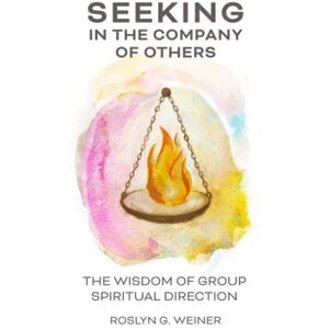 Weiner, Roslyn G. Seeking in the Company of Others: The Wisdom of Group Spiritual Direction Weiner, Roslyn G. Seeking in the Company of Others: The Wisdom of Group Spiritual Direction