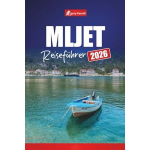 Ferrell, Larry MLJET REISEFÜHRER 2026: Erkunden Sie Kroatiens Insel mit Top-Attraktionen, Stränden, Nationalparkpfaden, Fährrouten und lokaler Küche Ferrell, Larry MLJET REISEFÜHRER 2026: Erkunden Sie Kroatiens Insel mit Top-Attraktionen, Stränden, Nationalparkpfaden, Fährrouten und lokaler Küche