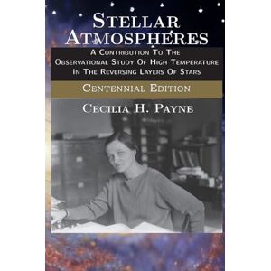 Payne, Cecilia H Stellar Atmospheres: A Contribution To The Observational Study Of High Temperature In The Reversing Layers Of Stars: 20 (AI Lab for Book-Lovers) Payne, Cecilia H Stellar Atmospheres: A Contribution To The Observational Study Of High Temperature In The Reversing Layers Of Stars: 20 (AI Lab for Book-Lovers)