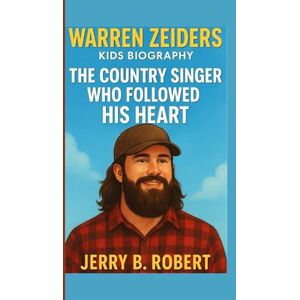 B. Robert, Jerry WARREN ZEIDERS KIDS BIOGRAPHY: The Country Singer Who Followed His Heart B. Robert, Jerry WARREN ZEIDERS KIDS BIOGRAPHY: The Country Singer Who Followed His Heart