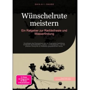 Sauge, Gaia A.I. Wünschelrute meistern: Ein Ratgeber zur Radiästhesie und Wasserfindung Sauge, Gaia A.I. Wünschelrute meistern: Ein Ratgeber zur Radiästhesie und Wasserfindung