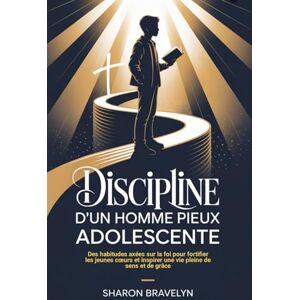 Bravelyn, Sharon Discipline d'un homme pieux Adolescente: Des habitudes axées sur la foi pour fortifier les jeunes cœurs et inspirer une vie pleine de sens et de ... inspirer une vie pleine de sens et de grâce Bravelyn, Sharon Discipline d'un homme pieux Adolescente: Des habitudes axées sur la foi pour fortifier les jeunes cœurs et inspirer une vie pleine de sens et de ... inspirer une vie pleine de sens et de grâce
