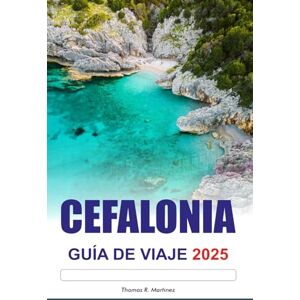 R. Martinez, Thomas CEFALONIA GUÍA DE VIAJE 2025: Explora las playas escondidas de Grecia, los destinos imperdibles y los pueblos encantadores R. Martinez, Thomas CEFALONIA GUÍA DE VIAJE 2025: Explora las playas escondidas de Grecia, los destinos imperdibles y los pueblos encantadores