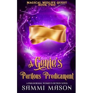 Mason, Sammi A Genie's Perilous Predicament: A Paranormal Women's Fiction Novel: 2 (Magical Midlife Quest) Mason, Sammi A Genie's Perilous Predicament: A Paranormal Women's Fiction Novel: 2 (Magical Midlife Quest)
