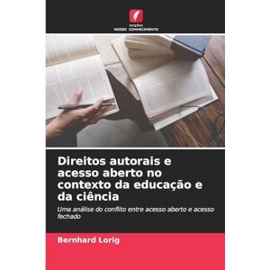 Lorig, Bernhard Direitos autorais e acesso aberto no contexto da educação e da ciência: Uma análise do conflito entre acesso aberto e acesso fechado Lorig, Bernhard Direitos autorais e acesso aberto no contexto da educação e da ciência: Uma análise do conflito entre acesso aberto e acesso fechado