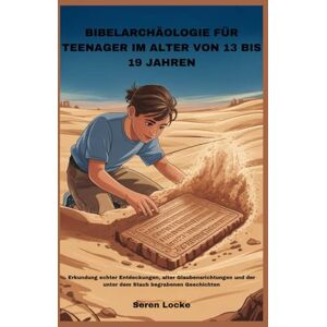 Locke, Seren BIBELARCHÄOLOGIE FÜR TEENAGER IM ALTER VON 13 BIS 19 JAHREN: Erkundung echter Entdeckungen, alter Glaubensrichtungen und der unter dem Staub begrabenen Geschichten Locke, Seren BIBELARCHÄOLOGIE FÜR TEENAGER IM ALTER VON 13 BIS 19 JAHREN: Erkundung echter Entdeckungen, alter Glaubensrichtungen und der unter dem Staub begrabenen Geschichten