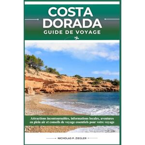 ZIEGLER, NICHOLAS P. COSTA DORADA GUIDE DE VOYAGE: Attractions incontournables, informations locales, aventures en plein air et conseils de voyage essentiels pour votre voyage ZIEGLER, NICHOLAS P. COSTA DORADA GUIDE DE VOYAGE: Attractions incontournables, informations locales, aventures en plein air et conseils de voyage essentiels pour votre voyage