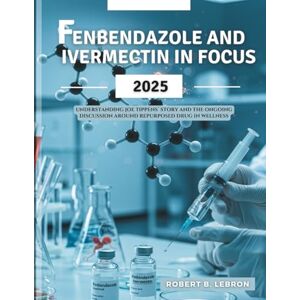 B. Lebron, Robert FENBENDAZOLE AND IVERMECTIN IN FOCUS: Understanding Joe Tippen's Story and the Ongoing Discussion Around Repurposed Drug in Wellness B. Lebron, Robert FENBENDAZOLE AND IVERMECTIN IN FOCUS: Understanding Joe Tippen's Story and the Ongoing Discussion Around Repurposed Drug in Wellness