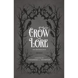 Thompson, Cassandra L. Crow Lore: An Anthology Thompson, Cassandra L. Crow Lore: An Anthology