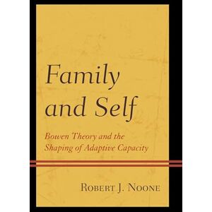 Noone, Robert J. Family and Self: Bowen Theory and the Shaping of Adaptive Capacity Noone, Robert J. Family and Self: Bowen Theory and the Shaping of Adaptive Capacity