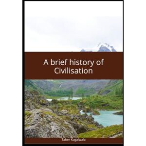 Kagalwala, Dr Taher A Brief History of Civilisation Kagalwala, Dr Taher A Brief History of Civilisation