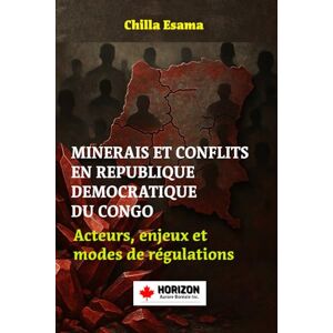 ESAMA, Chilla MINERAIS ET CONFLITS EN RÉPUBLIQUE DÉMOCRATIQUE DU CONGO: Acteurs, enjeux et modes de régulation (La RDC en mutations : de la guerre des ressources à ... : Minerais, pouvoir, agriculture et IA) ESAMA, Chilla MINERAIS ET CONFLITS EN RÉPUBLIQUE DÉMOCRATIQUE DU CONGO: Acteurs, enjeux et modes de régulation (La RDC en mutations : de la guerre des ressources à ... : Minerais, pouvoir, agriculture et IA)