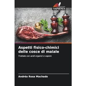 Rosa Machado, Andréa Aspetti fisico-chimici delle cosce di maiale: Trattate con acidi organici e vapore Rosa Machado, Andréa Aspetti fisico-chimici delle cosce di maiale: Trattate con acidi organici e vapore