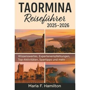 F. Hamilton, Marla Taormina Reiseführer 2025-2026: Ihr ultimativer Begleiter zur Entdeckung von Siziliens verborgenen Küstenschätzen F. Hamilton, Marla Taormina Reiseführer 2025-2026: Ihr ultimativer Begleiter zur Entdeckung von Siziliens verborgenen Küstenschätzen