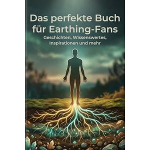 Lang, Henry Das perfekte Buch für Earthing-Fans: Geschichten, Wissenswertes, Inspirationen und mehr Lang, Henry Das perfekte Buch für Earthing-Fans: Geschichten, Wissenswertes, Inspirationen und mehr