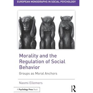 Ellemers, Naomi Morality and the Regulation of Social Behavior: Groups as Moral Anchors (European Monographs in Social Psychology) Ellemers, Naomi Morality and the Regulation of Social Behavior: Groups as Moral Anchors (European Monographs in Social Psychology)