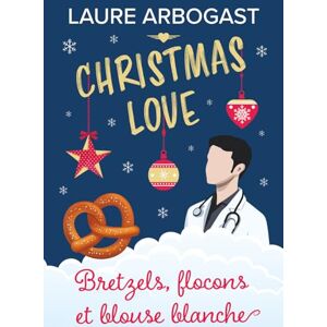 Arbogast, Laure Bretzels, flocons et blouse blanche (Christmas Love t. 4): une romance de Noël Arbogast, Laure Bretzels, flocons et blouse blanche (Christmas Love t. 4): une romance de Noël