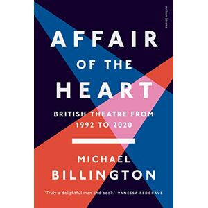 Michael Billington Affair of the Heart: British Theatre from 1992 to 2020 Michael Billington Affair of the Heart: British Theatre from 1992 to 2020