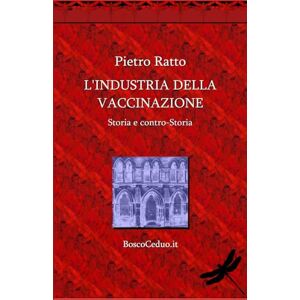 Ratto, Pietro L'industria della vaccinazione. Storia e Controstoria Ratto, Pietro L'industria della vaccinazione. Storia e Controstoria