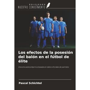 Schichtel, Pascal Los efectos de la posesión del balón en el fútbol de élite: Una encuesta empírica basada en datos oficiales de partidos Schichtel, Pascal Los efectos de la posesión del balón en el fútbol de élite: Una encuesta empírica basada en datos oficiales de partidos