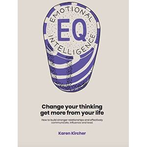 Kircher, Karen EQ Emotional Intelligence: Change Your Thinking Get More from Your Life Kircher, Karen EQ Emotional Intelligence: Change Your Thinking Get More from Your Life