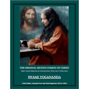 Swami Yogananda The Original Second Coming of Christ: (Steps Toward Attaining the Consciousness, Which was in Christ Jesus) Swami Yogananda The Original Second Coming of Christ: (Steps Toward Attaining the Consciousness, Which was in Christ Jesus)
