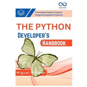 FARMER, MIGUEL The Python Developer’s Handbook: A Complete Guide to Python Programming Best Practices FARMER, MIGUEL The Python Developer’s Handbook: A Complete Guide to Python Programming Best Practices