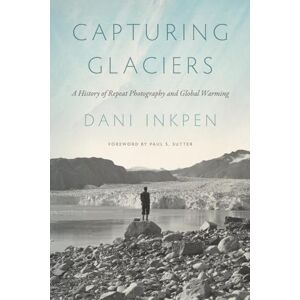 Inkpen, Dani Capturing Glaciers: A History of Repeat Photography and Global Warming (Weyerhaeuser Environmental Books) Inkpen, Dani Capturing Glaciers: A History of Repeat Photography and Global Warming (Weyerhaeuser Environmental Books)