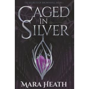 Heath, Mara Caged in Silver: A Dark Academia Fantasy Romance (The Secrets of Brownhill) Heath, Mara Caged in Silver: A Dark Academia Fantasy Romance (The Secrets of Brownhill)